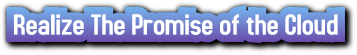 Realize The Promise of the Cloud Realize The Promise of the Cloud